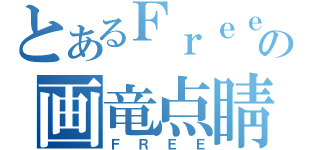 とあるＦｒｅｅの画竜点睛（ＦＲＥＥ）