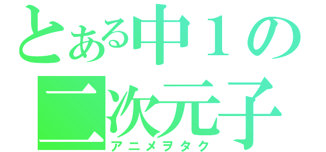 とある中１の二次元子（アニメヲタク）