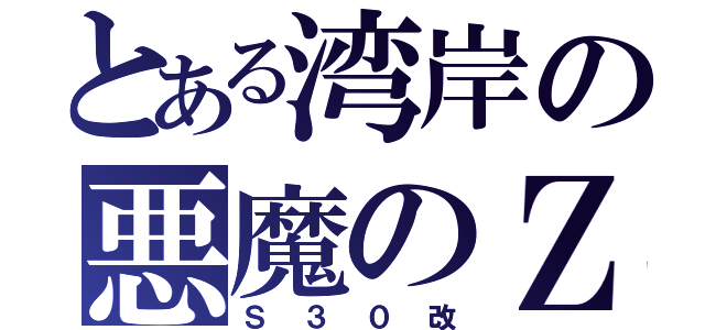 とある湾岸の悪魔のＺ（Ｓ３０改）