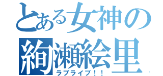 とある女神の絢瀬絵里（ラブライブ！！）