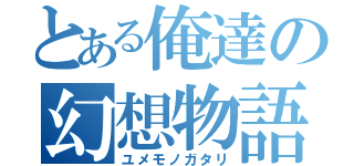 とある俺達の幻想物語（ユメモノガタリ）