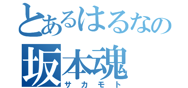 とあるはるなの坂本魂（サカモト）