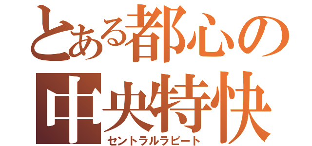 とある都心の中央特快（セントラルラピート）