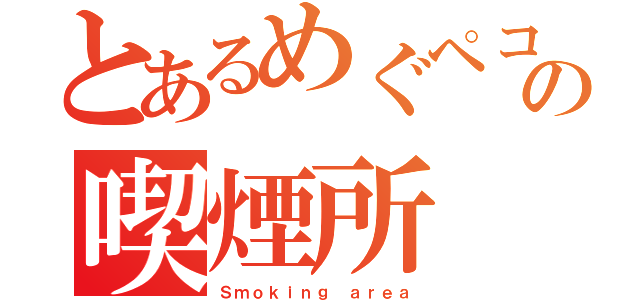 とあるめぐペコの喫煙所（Ｓｍｏｋｉｎｇ ａｒｅａ）