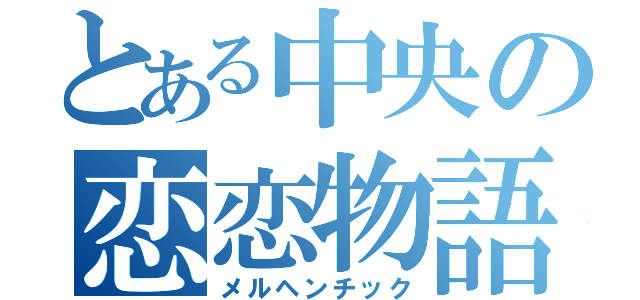 とある中央の恋恋物語（メルヘンチック）