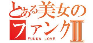 とある美女のファンクラブⅡ（ＦＵＵＫＡ ＬＯＶＥ）