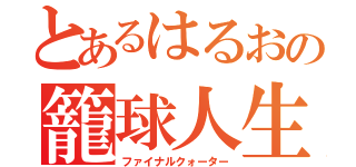 とあるはるおの籠球人生（ファイナルクォーター）