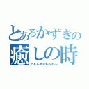 とあるかずきの癒しの時（らんしゃまもふもふ）