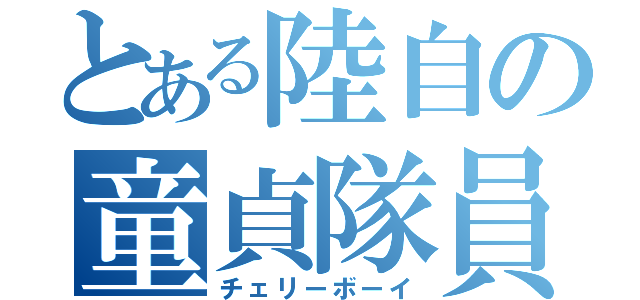 とある陸自の童貞隊員（チェリーボーイ）