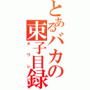 とあるバカの束子目録（タワシ）