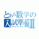 とある数学の入試準備Ⅱ（クライマックス）