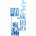 とある成田の堕簃癡漏嗣（フリーハンド）