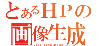 とあるＨＰの画像生成（Ｌｏｇｏ ｇｅｎｅｒａｔｉｏｎ）