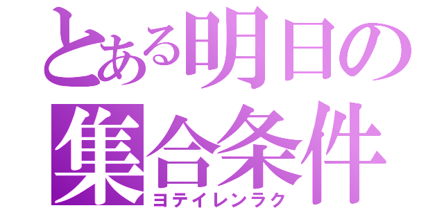 とある明日の集合条件（ヨテイレンラク）