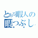 とある暇人の暇つぶし（昼寝）