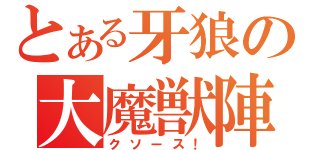 とある牙狼の大魔獣陣（クソース！）