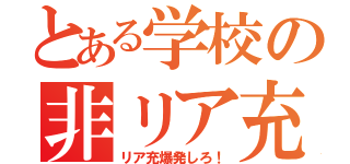 とある学校の非リア充（リア充爆発しろ！）