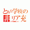 とある学校の非リア充（リア充爆発しろ！）