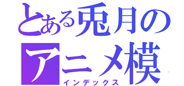 とある兎月のアニメ模写（インデックス）