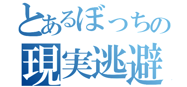 とあるぼっちの現実逃避（）