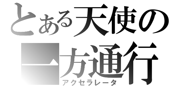 とある天使の一方通行（アクセラレータ）