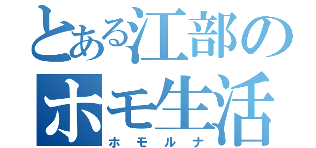 とある江部のホモ生活（ホモルナ）