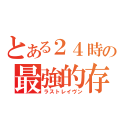 とある２４時間の最強的存在（ラストレイヴン）