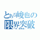 とある峻也の限界突破（一木（意味深））