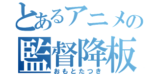 とあるアニメの監督降板（おもとたつき）