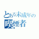 とある未成年の喫煙者（俺）