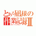 とある凪様の作業記録Ⅱ（スイートメモリー）