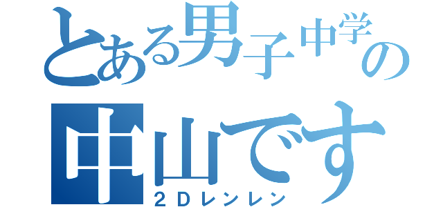 とある男子中学生の中山です（２Ｄレンレン）