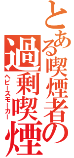 とある喫煙者の過剰喫煙Ⅱ（ヘビースモーカー）