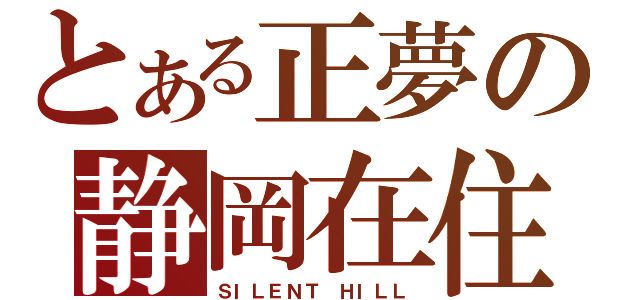 とある正夢の静岡在住（ＳＩＬＥＮＴ ＨＩＬＬ）