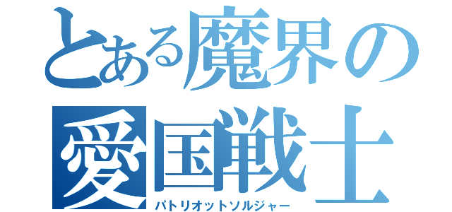 とある魔界の愛国戦士（パトリオットソルジャー）