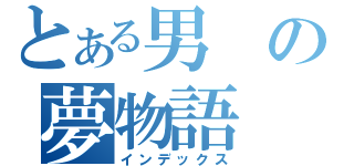 とある男の夢物語（インデックス）