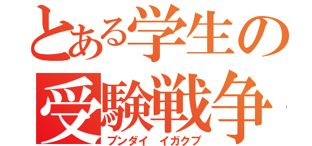 とある学生の受験戦争（ブンダイ　イガクブ）