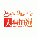 とある９時４５分の入場抽選（１０：００開店）