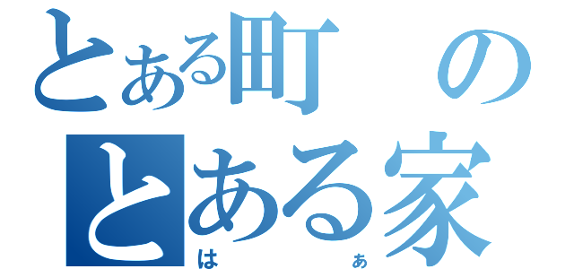 とある町のとある家（はぁ）