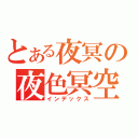 とある夜冥の夜色冥空（インデックス）