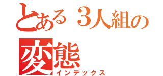 とある３人組の変態（インデックス）