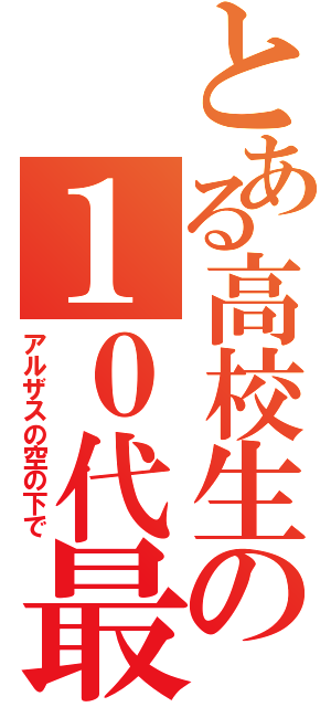 とある高校生の１０代最後の大冒険（アルザスの空の下で）