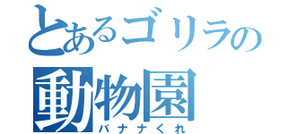 とあるゴリラの動物園（バナナくれ）