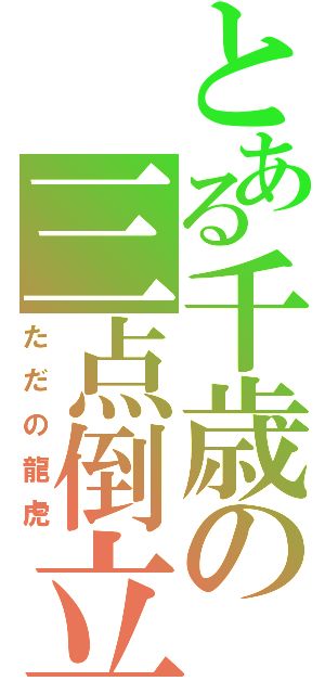 とある千歳の三点倒立（ただの龍虎）