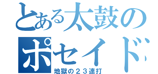 とある太鼓のポセイドーン（地獄の２３連打）