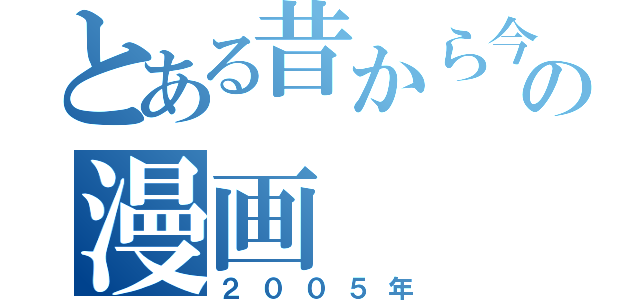 とある昔から今の漫画（２００５年）