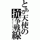 とある天使の抗争戦線（オペレーション）