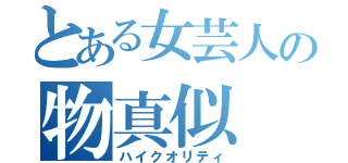 とある女芸人の物真似（ハイクオリティ）