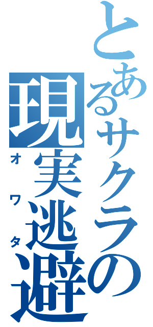 とあるサクラの現実逃避（オワタ）