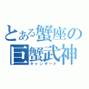 とある蟹座の巨蟹武神（キャンサード）